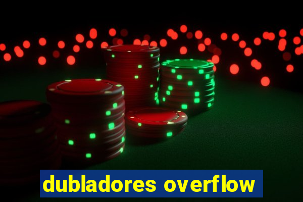 dubladores overflow